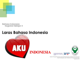 Kegiatan Belajar 4
Bahasa Indonesia
Badan Pengembangan dan Pemberdayaan Sumber Daya Manusia
Pusat Pendidikan dan Pelatihan Tenaga Kesehatan
Jakarta 2013
Laras Bahasa Indonesia
INDONESIA
 