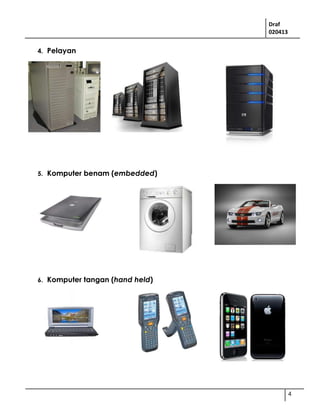 Draf
020413
4
4. Pelayan
5. Komputer benam (embedded)
6. Komputer tangan (hand held)
 