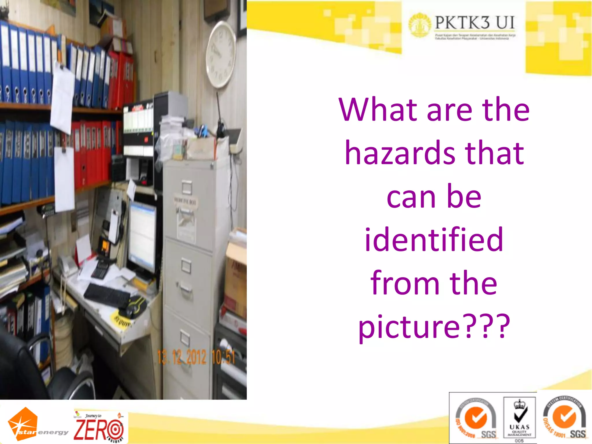 What are the
hazards that
can be
identified
from the
picture???
 