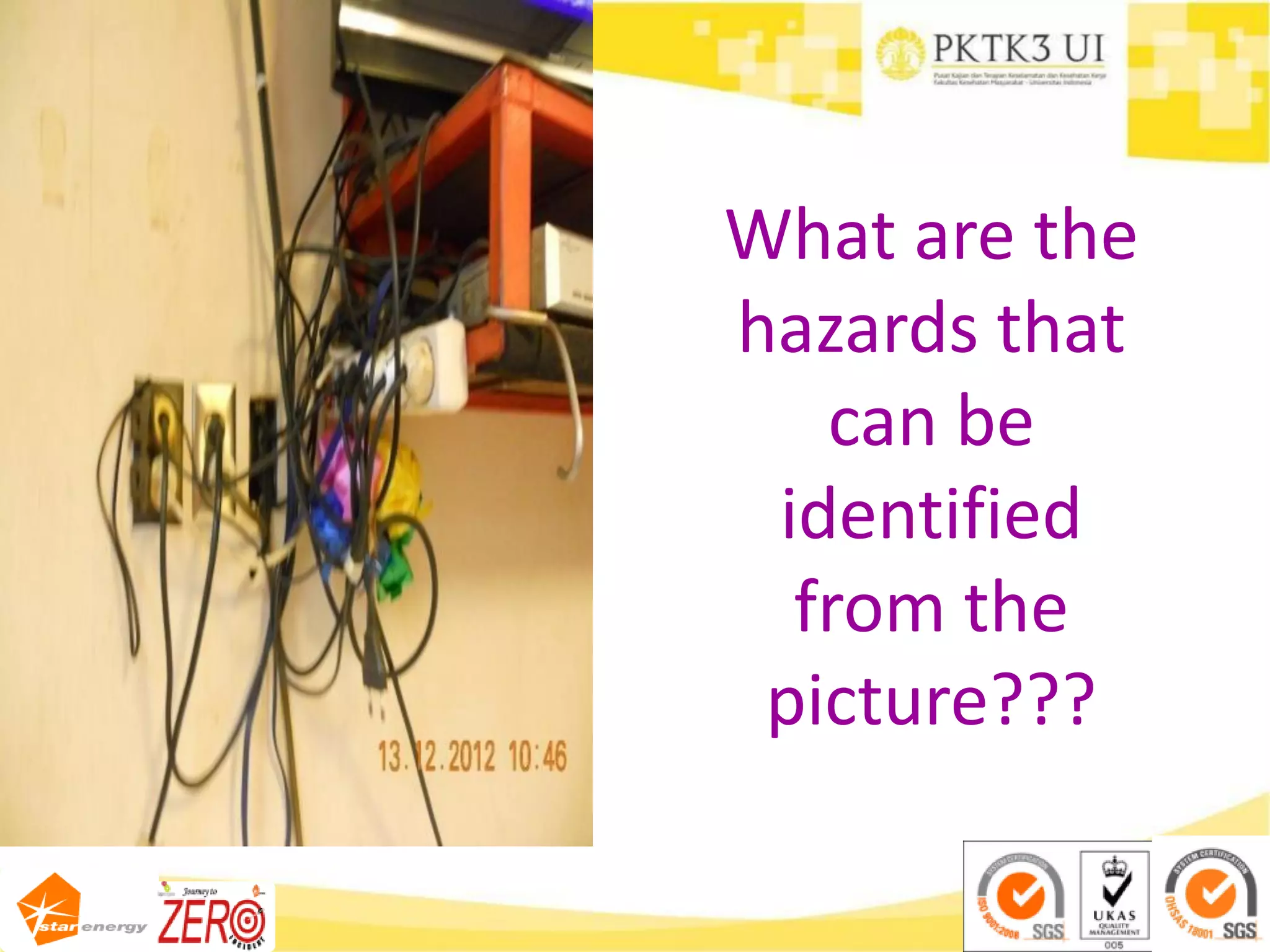 What are the
hazards that
can be
identified
from the
picture???
 