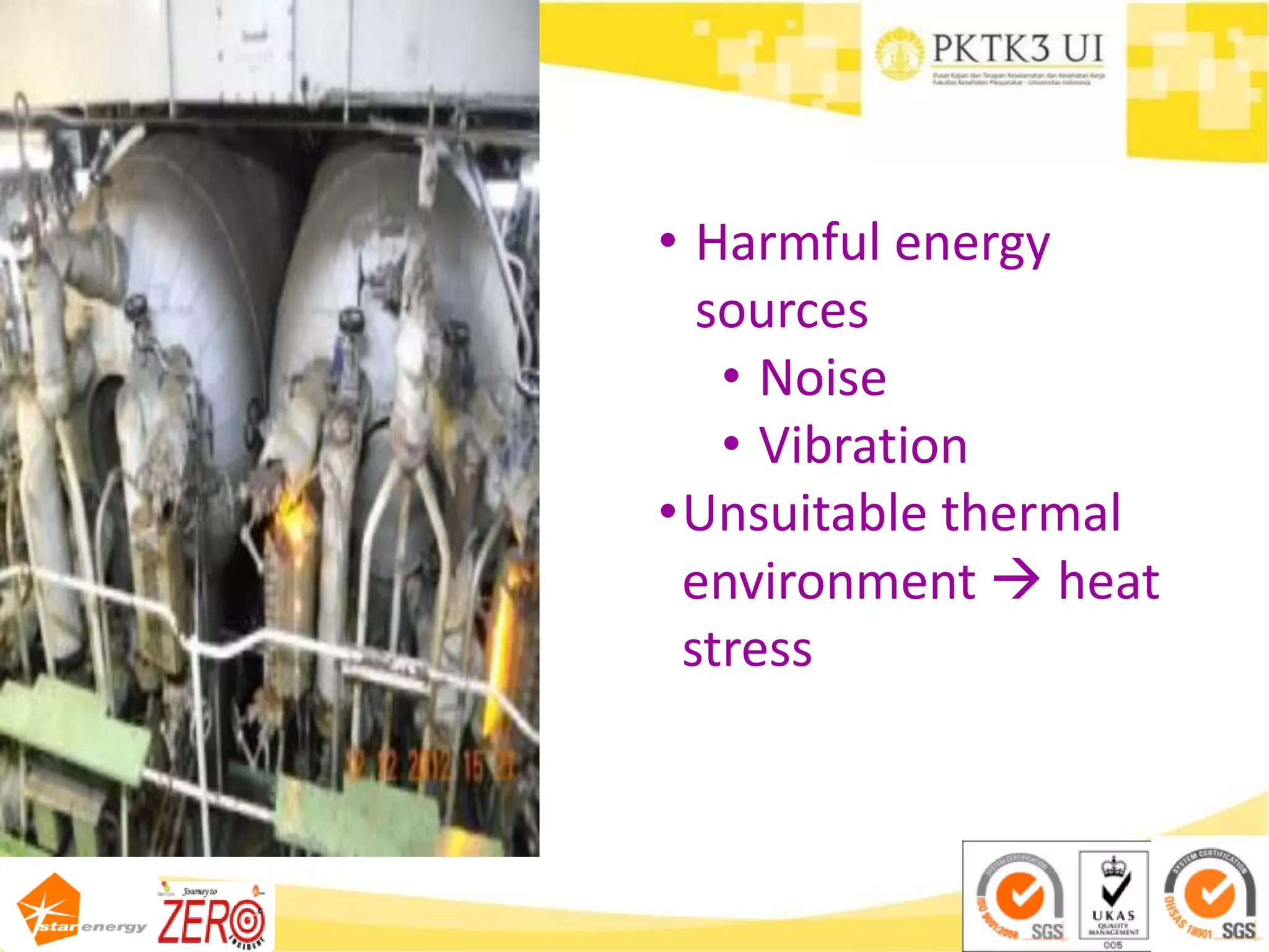 • Harmful energy
sources
• Noise
• Vibration
•Unsuitable thermal
environment  heat
stress
 