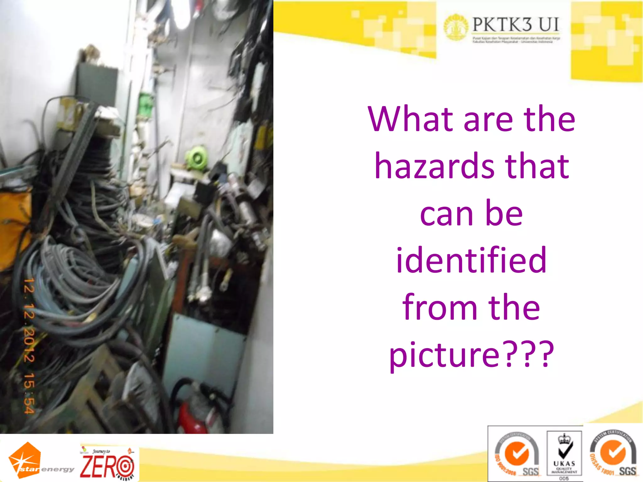 What are the
hazards that
can be
identified
from the
picture???
 