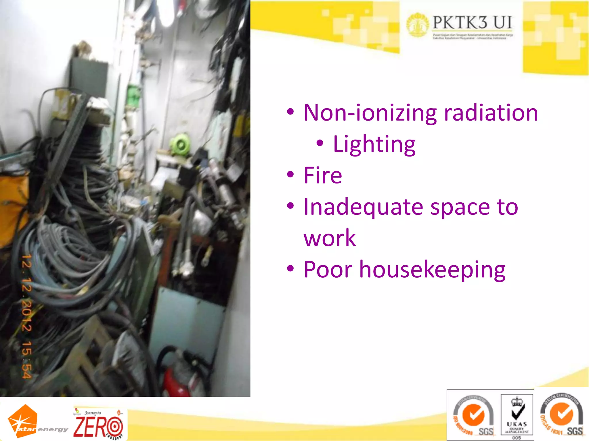 • Non-ionizing radiation
• Lighting
• Fire
• Inadequate space to
work
• Poor housekeeping
 