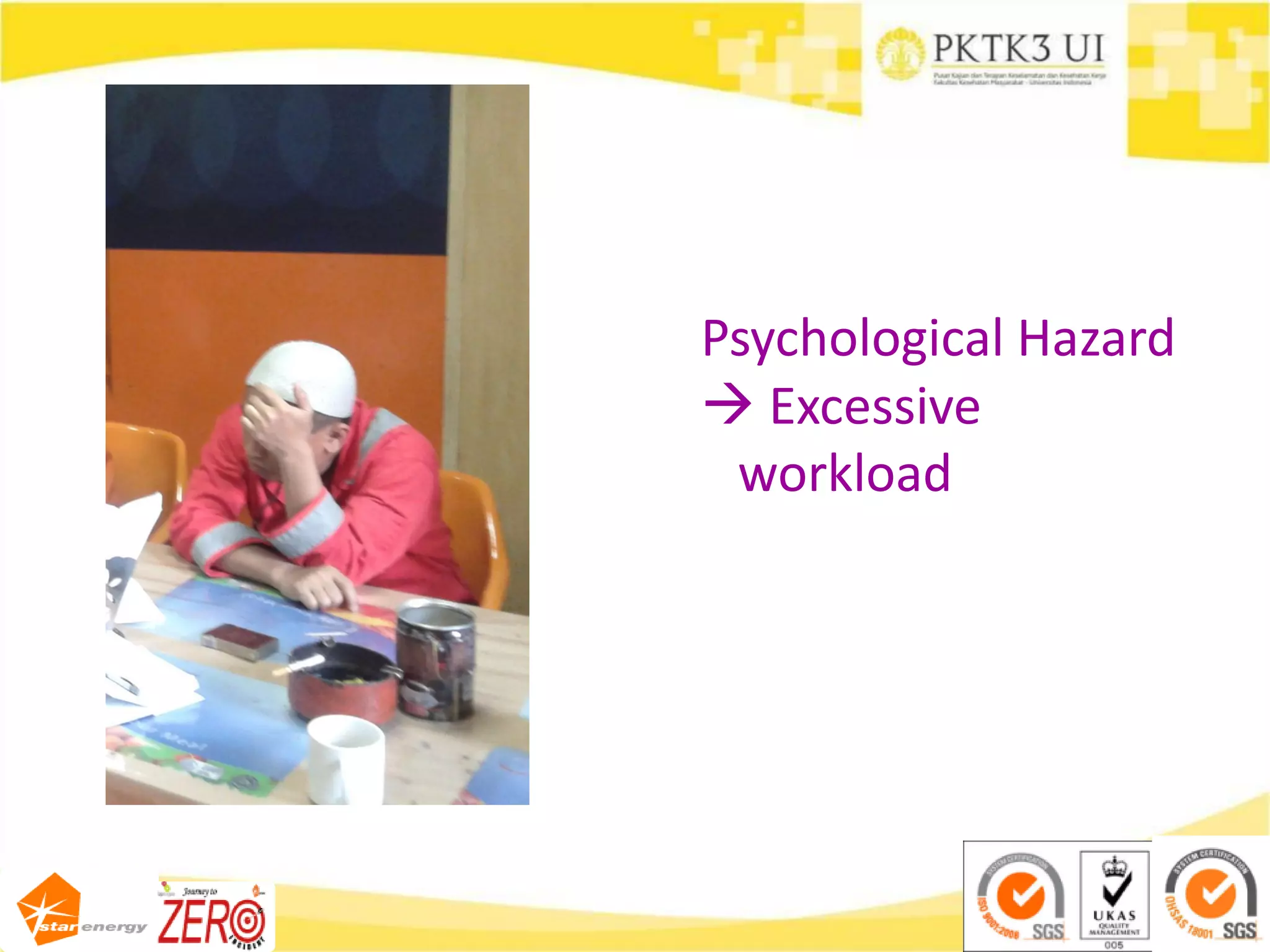 Psychological Hazard
 Excessive
workload
 