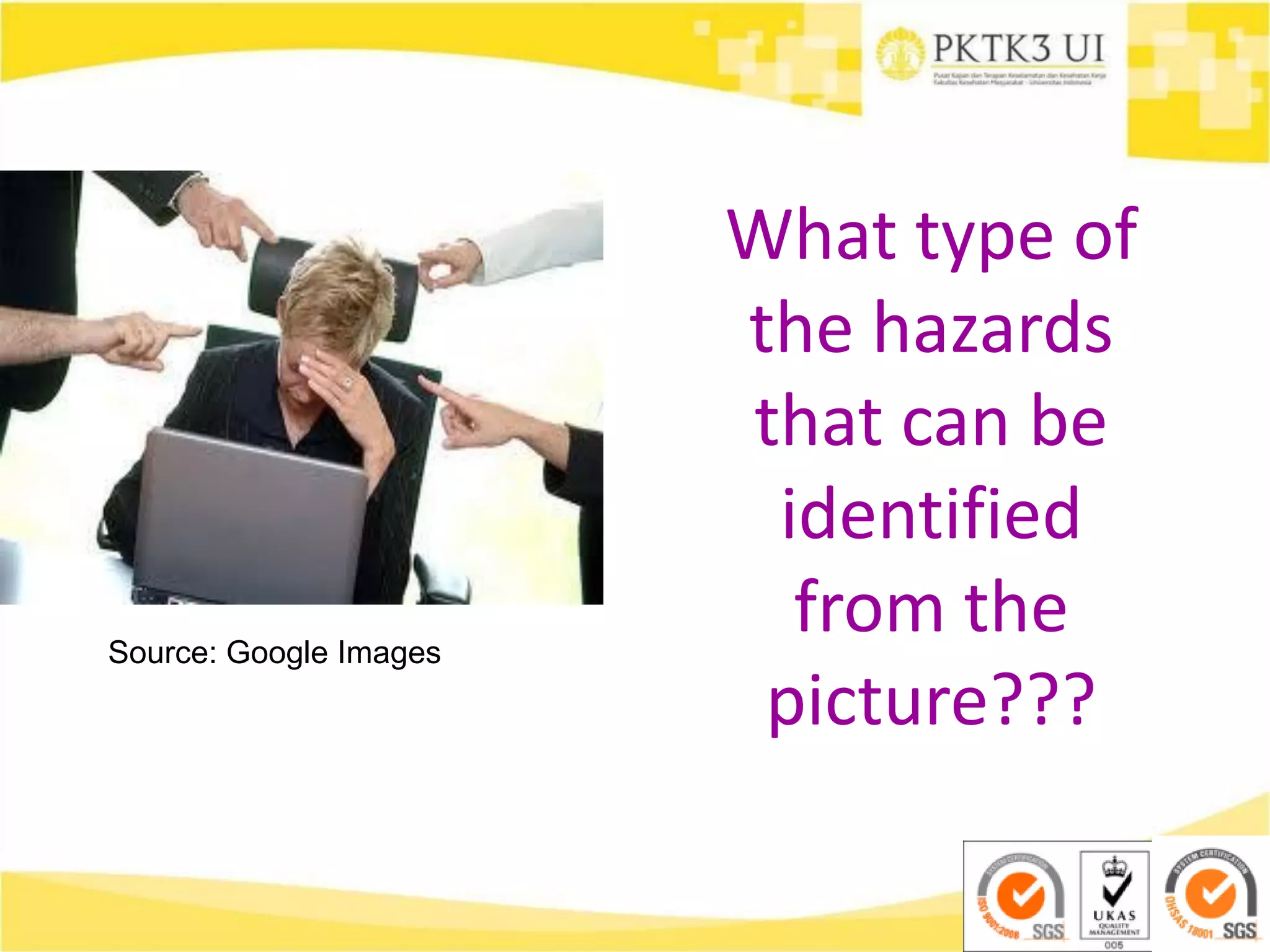 Source: Google Images
What type of
the hazards
that can be
identified
from the
picture???
 