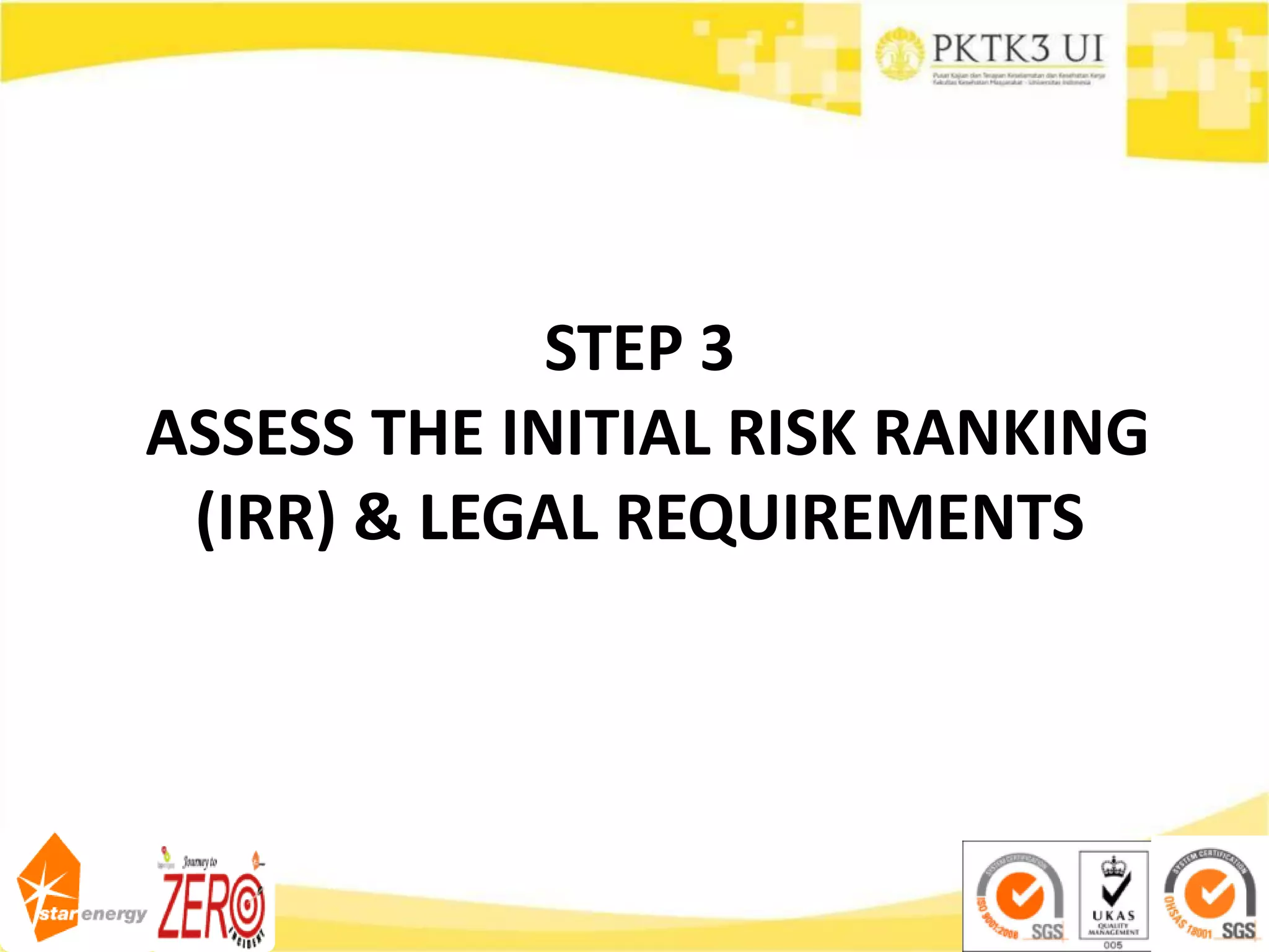 STEP 3
ASSESS THE INITIAL RISK RANKING
(IRR) & LEGAL REQUIREMENTS
 
