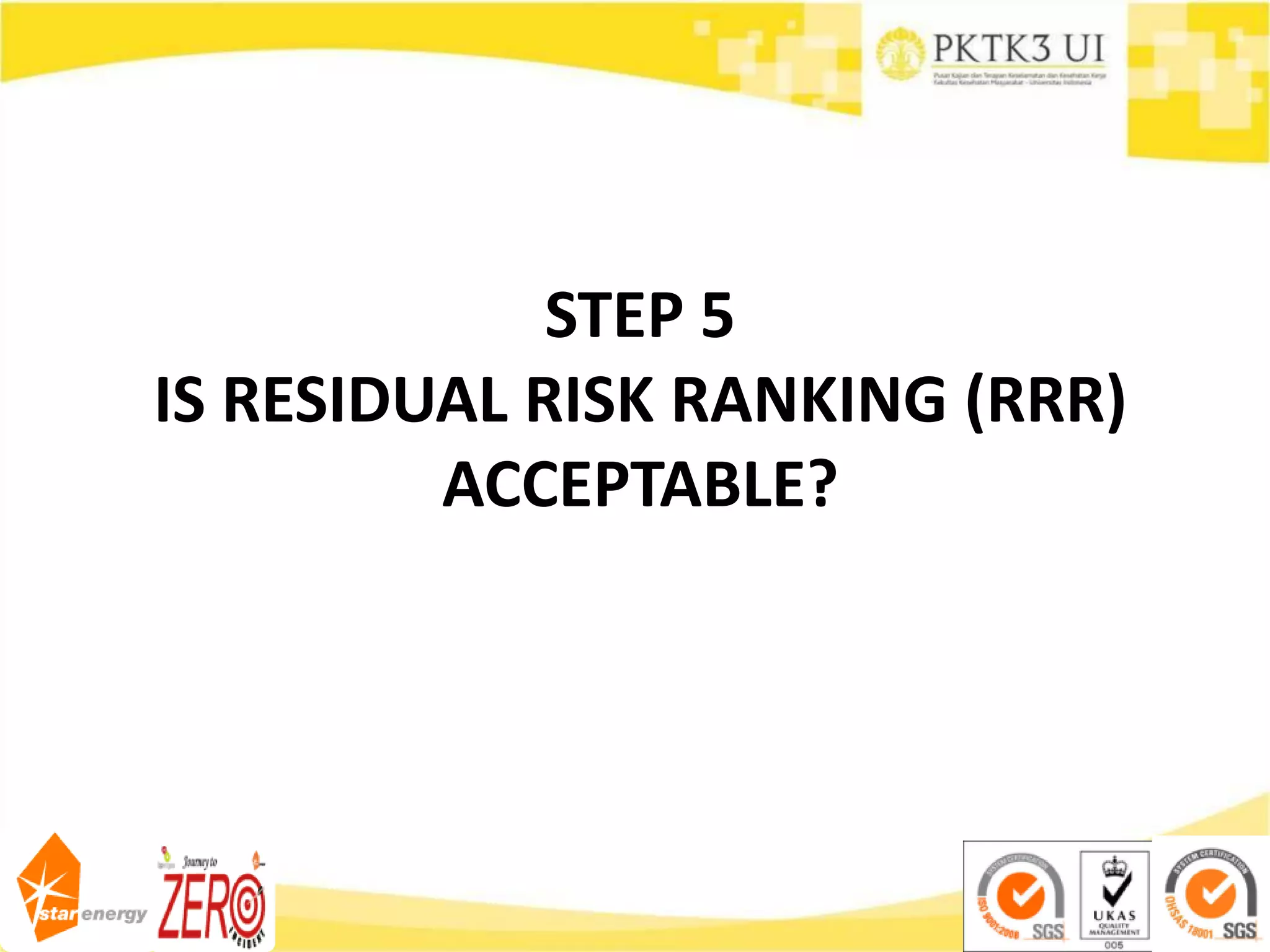 STEP 5
IS RESIDUAL RISK RANKING (RRR)
ACCEPTABLE?
 