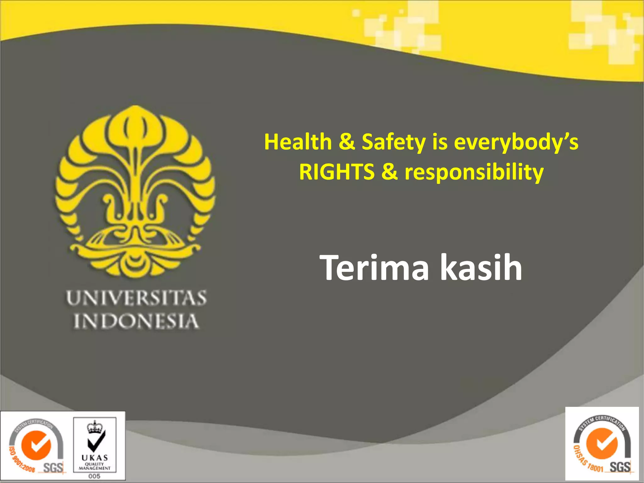 Terima kasih
Health & Safety is everybody’s
RIGHTS & responsibility
 