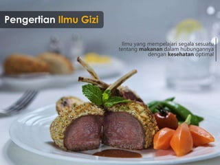 Pengertian Ilmu Gizi
Ilmu yang mempelajari segala sesuatu
tentang makanan dalam hubungannya
dengan kesehatan optimal
 