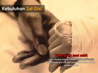 Kebutuhan Zat Gizi
MDR pada saat sakit
yang disebut sebagai MDR terapeutik yaitu
jumlah zat gizi minimal yang dibutuhkan tubuh
untuk sembuh
 