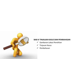 BAB IV TINJAUAN KASUS DAN PEMBAHASAN
 Gambaran Lokasi Penelitian
 Tinjauan Kasus
 Pembahasan
 