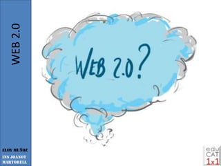 WEB 2.0




Eloy Muñoz
INS JOANOT
MARTORELL
 