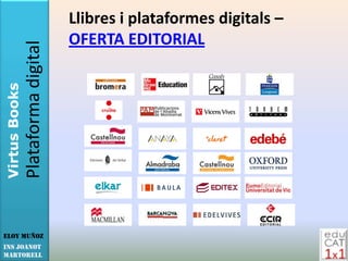 Llibres i plataformes digitals –
               Plataforma digital   OFERTA EDITORIAL
Virtus Books




Eloy Muñoz
INS JOANOT
MARTORELL
 