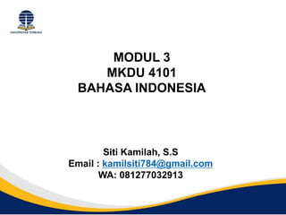 MODUL 3
MKDU 4101
BAHASA INDONESIA
Siti Kamilah, S.S
Email : kamilsiti784@gmail.com
WA: 081277032913
 