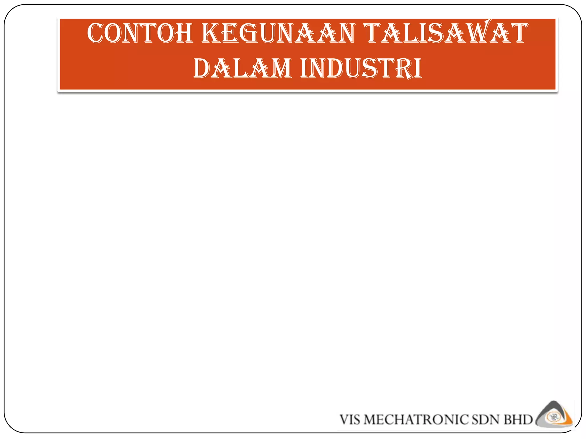 Contoh kegunaan talisawat
      dalam industri
 