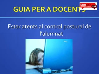 GUIA PER A DOCENTSEstar atents al control postural de l'alumnat