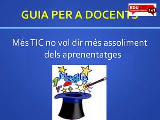 GUIA PER A DOCENTSMés TIC no voldirmésassolimentdelsaprenentatges