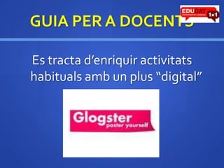 GUIA PER A DOCENTSEs tractad’enriquiractivitatshabitualsamb un plus “digital”
