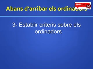 Abansd’arribarelsordinadors3- Establircriteris sobre elsordinadors
