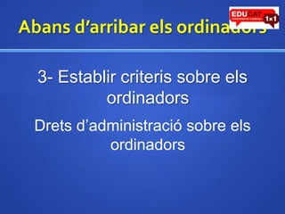 Abansd’arribarelsordinadors3- Establircriteris sobre elsordinadorsDretsd’administració sobre elsordinadors