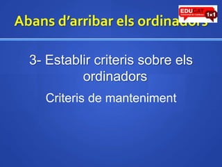 Abansd’arribarelsordinadors3- Establircriteris sobre elsordinadorsCriteris de manteniment