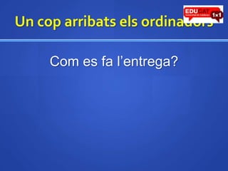 Un coparribatselsordinadorsCom es fa l’entrega?
