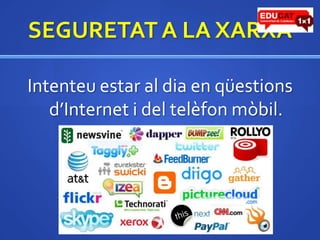 SEGURETAT A LA XARXAIntenteu estar al dia en qüestionsd’Interneti del telèfonmòbil. 