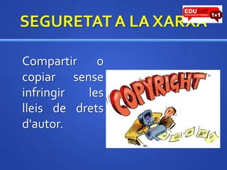 SEGURETAT A LA XARXACompartir o copiar  sense infringir les lleis de dretsd'autor.