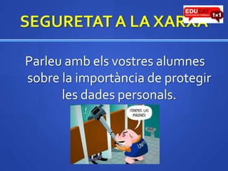SEGURETAT A LA XARXAParleuambelsvostresalumnes sobre la importància de protegir les dadespersonals.