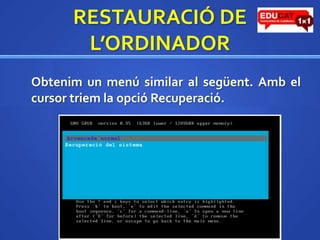 RESTAURACIÓ DE L’ORDINADORObtenim un menú similar al següent. Amb el cursor triem la opcióRecuperació.