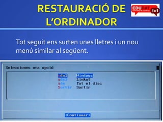 RESTAURACIÓ DE L’ORDINADORTotseguitens surten unes lletresi un nou menú similar al següent. 