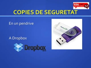 COPIES DE SEGURETAT	En un pendrive	A Dropbox