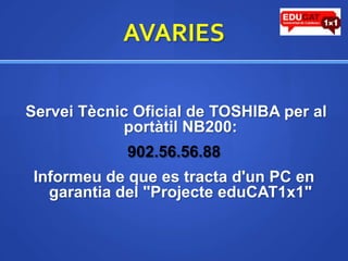 AVARIES Servei Tècnic Oficial de TOSHIBA per al portàtil NB200:902.56.56.88Informeu de que es tracta d'un PC en garantia del "Projecte eduCAT1x1"