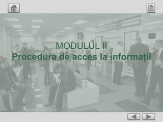 MODULUL II
Procedura de acces la informații
 