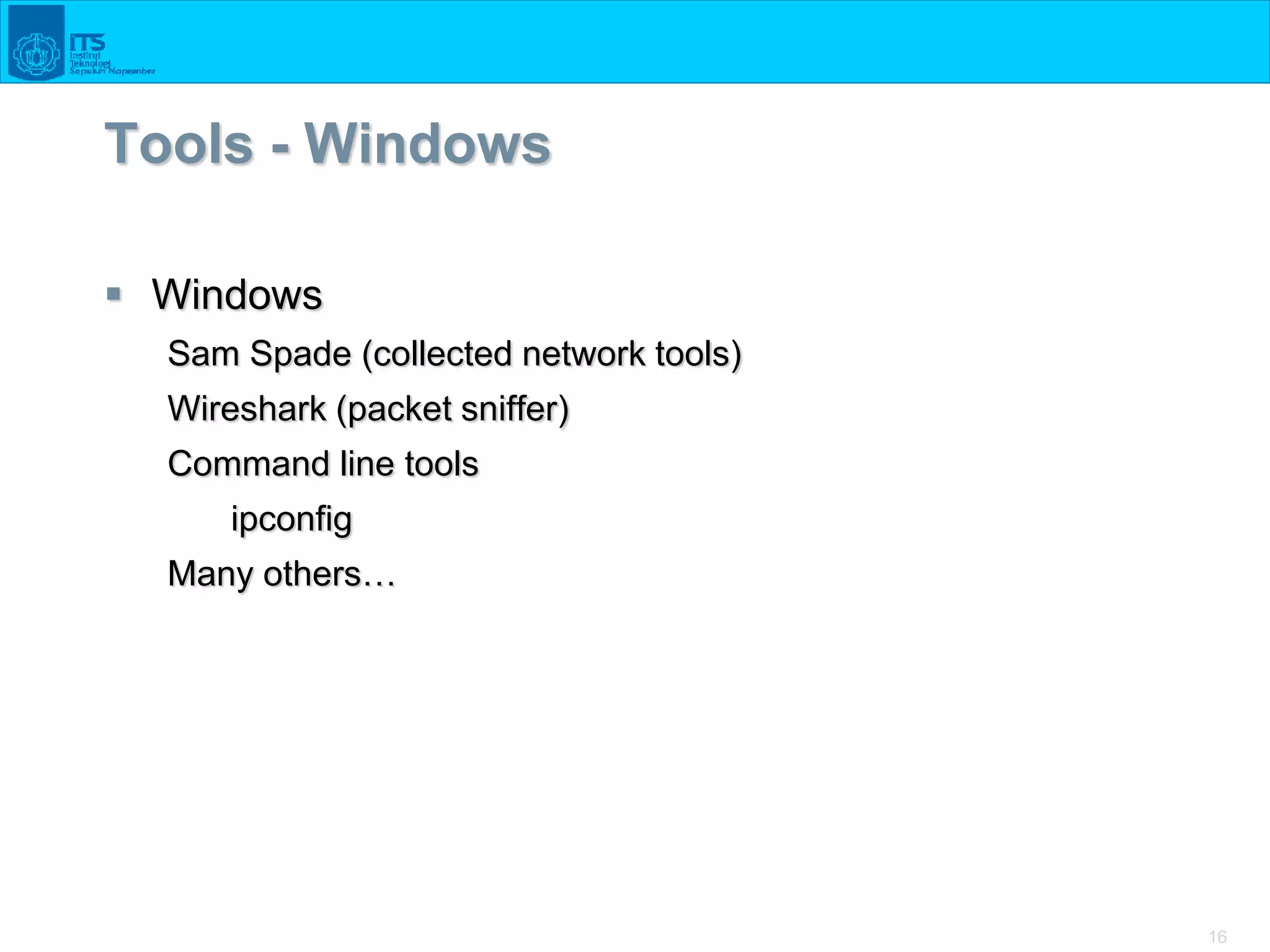 16
Tools - Windows
 Windows
Sam Spade (collected network tools)
Wireshark (packet sniffer)
Command line tools
ipconfig
Many others…
 