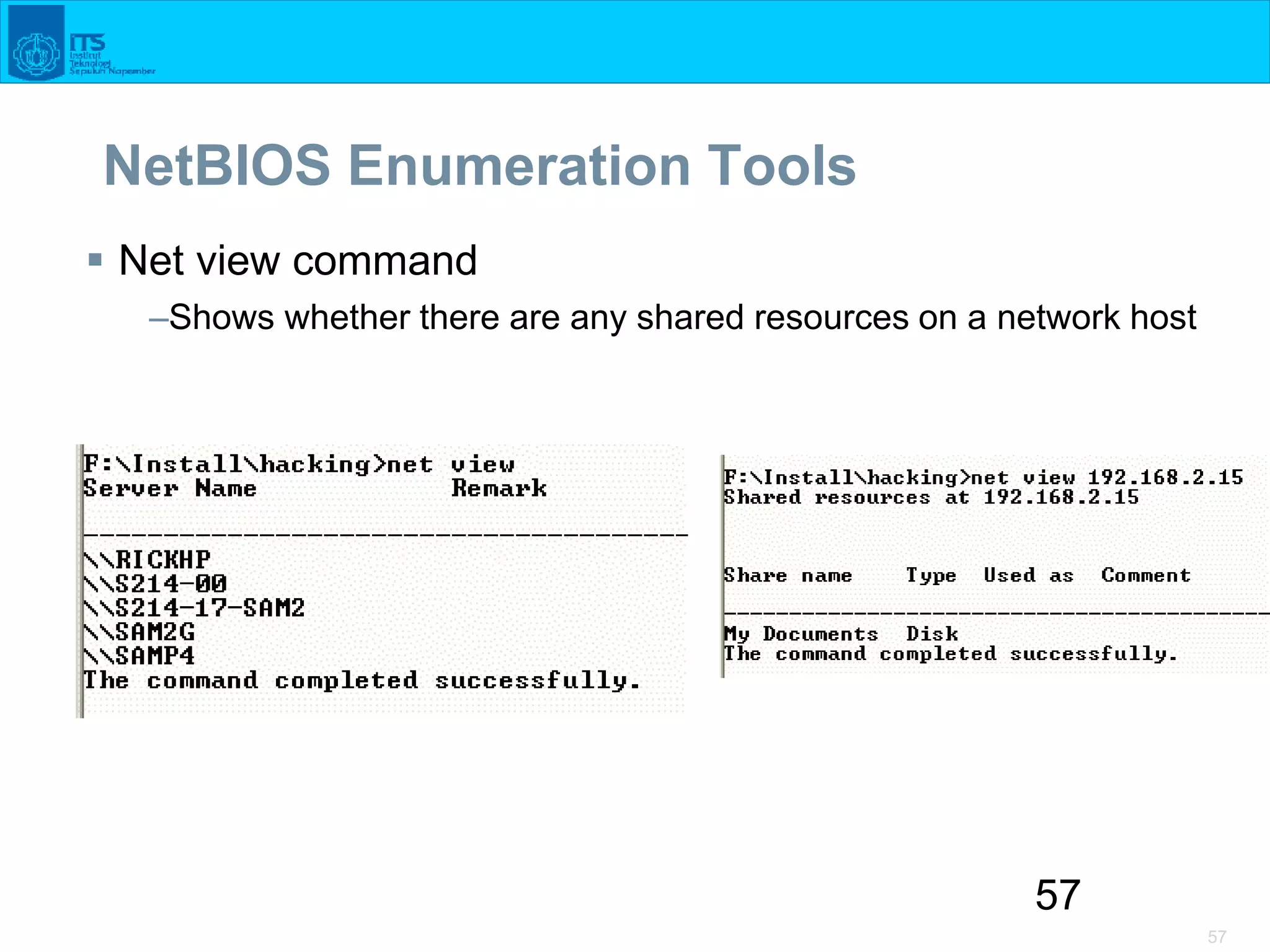 57
57
NetBIOS Enumeration Tools
 Net view command
–Shows whether there are any shared resources on a network host
 
