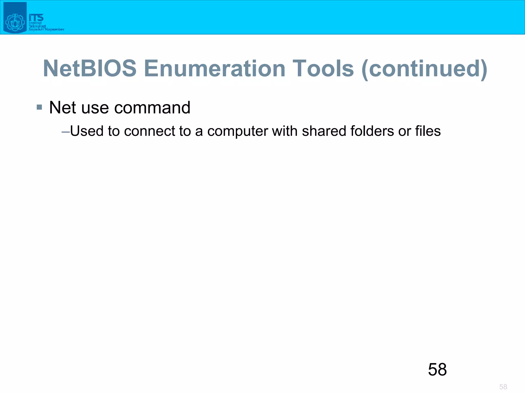 58
58
NetBIOS Enumeration Tools (continued)
 Net use command
–Used to connect to a computer with shared folders or files
 