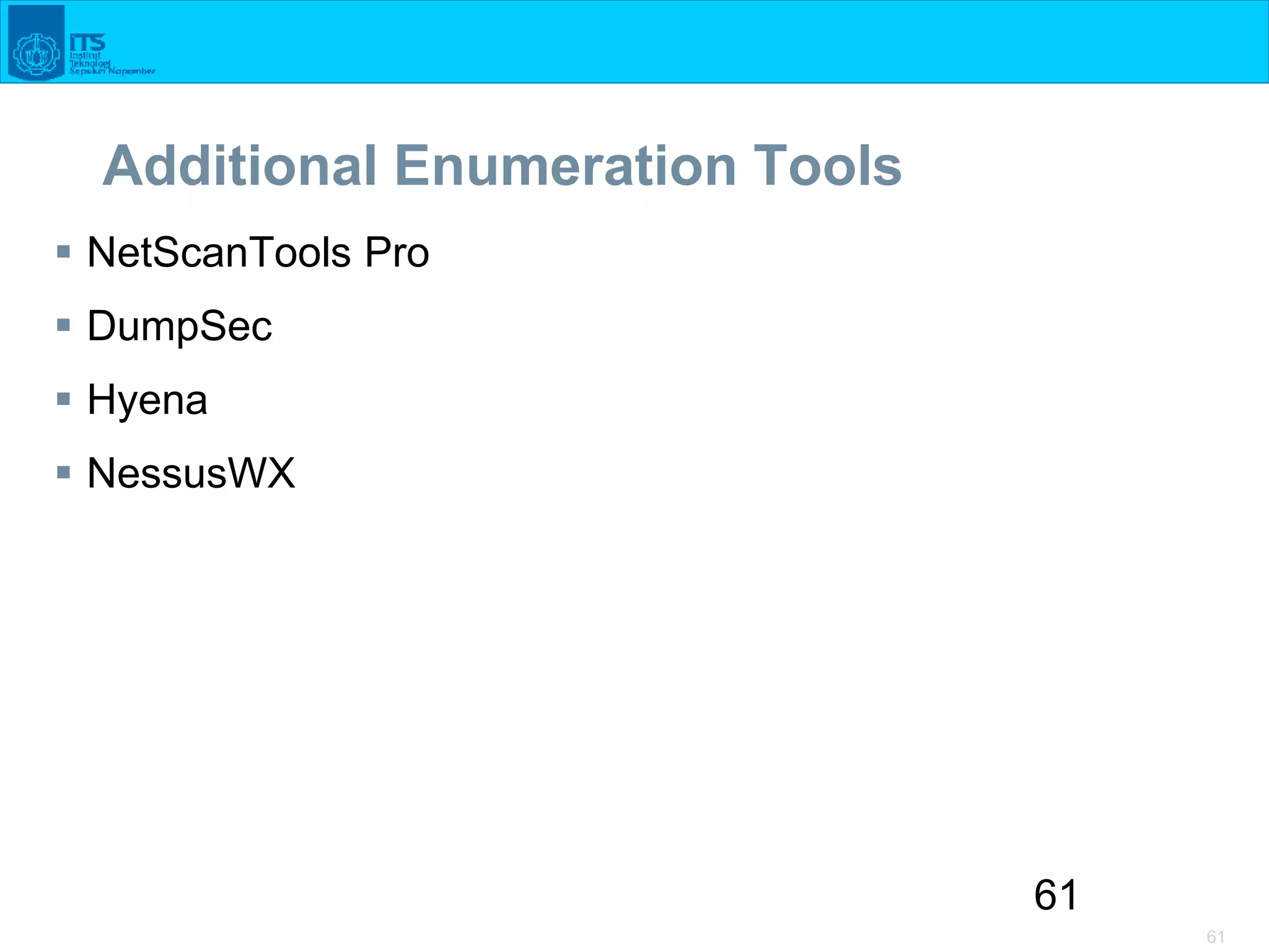 61
61
Additional Enumeration Tools
 NetScanTools Pro
 DumpSec
 Hyena
 NessusWX
 