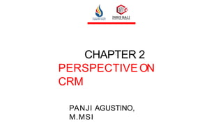 CHAPTER 2
PERSPECTIVEON
CRM
PANJI AGUSTINO,
M.MSI
 