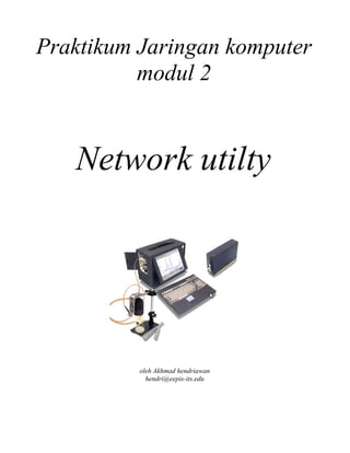 Praktikum Jaringan komputer
modul 2
Network utilty
oleh Akhmad hendriawan
hendri@eepis-its.edu
 