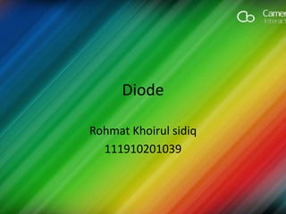 Diode
Rohmat Khoirul sidiq
111910201039

 