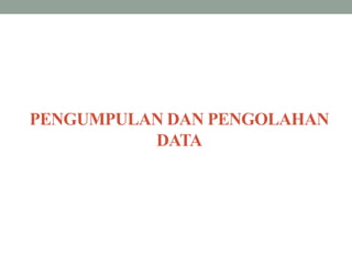 PENGUMPULAN DAN PENGOLAHAN
DATA
 