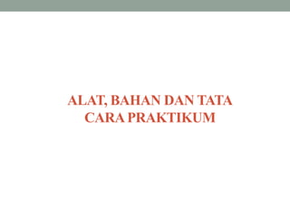 ALAT, BAHAN DAN TATA
CARAPRAKTIKUM
 