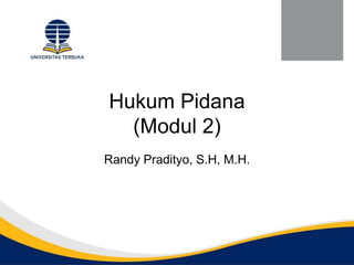 Hukum Pidana
(Modul 2)
Randy Pradityo, S.H, M.H.
 