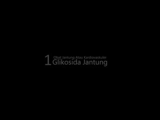 1 Glikosida Jantung
Obat Jantung Atau Kardiovaskuler

 