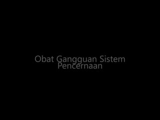 Obat Gangguan Sistem
Pencernaan

 