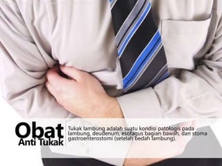 http://obatlupus.web.id/wp-content/uploads/2012/11/sakit-maag-kronis.jpg

Obat
Anti Tukak

Tukak lambung adalah suatu kondisi patologis pada
lambung, deudenum, esofagus bagian bawah, dan stoma
gastroenterostomi (setelah bedah lambung).

 