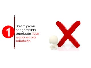 Dalam proses
pengambilan
keputusan tidak
terjadi secara
kebetulan.
1
 