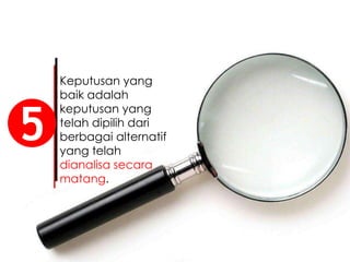 Keputusan yang
baik adalah
keputusan yang
telah dipilih dari
berbagai alternatif
yang telah
dianalisa secara
matang.
5
 