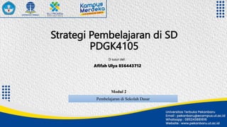 Strategi Pembelajaran di SD
PDGK4105
Di susun oleh :
Afifah Ulya 856443712
Pembelajaran di Sekolah Dasar
Modul 2
 
